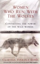 Women Who Run With the Wolves - Contacting the Power of the Wild Woman