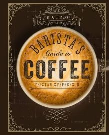 The Curious Barista's Guide to Coffee
