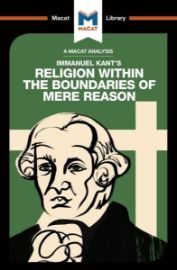 Immanuel Kant’s Religion Within the Boundaries of Mere Reason (A Macat Analysis)