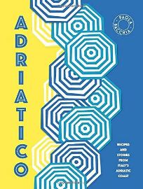 Adriatico: Stories and Recipes from the Adriatic Coast of Italy