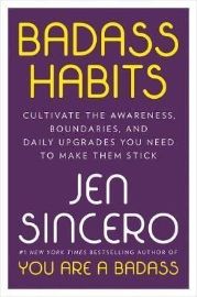 Badass Habits : Cultivate the Awareness, Boundaries, and Daily Upgrades You Need to Make Them Stick
