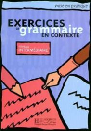 Mise en pratique: Exercices de grammaire en contexte intermédiaire Livre d´éleve
