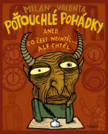 Poťouchlé pohádky anebo Co čert nechtěl... ale chtěl - Milan Valenta - Pohádky pro děti o čertech Poťouchlé pohádky anebo Co čert nechtěl... ale chtěl