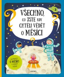 Všechno, co jste kdy chtěli vědět o Měsíci - Pavel Gabzdyl - Encyklopedie vesmíru pro děti Všechno, co jste kdy chtěli vědět o Měsíci