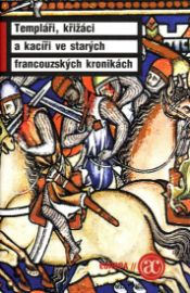 Templáři, křižáci a kacíři ve starých francouzských kronikách 