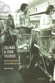 Zelinář a jeho televize - Kultura komunismu po pražském jaru 1968
