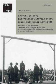 Hrdelní případy Mimořádného lidového soudu České Budějovice 1945-1948 - Jan Ciglbauer - Válečné knihy Hrdelní případy Mimořádného lidového soudu České Budějovice 1945-1948