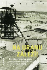 Na uranu záleží! - Středoevropský uran v mezinárodní politice 1900-1960 - Zbyněk Zeman - Literatura faktu Na uranu záleží! - Středoevropský uran v mezinárodní politice 1900-1960