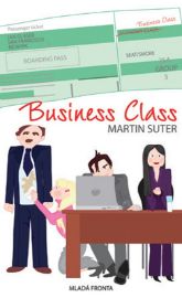 Business Class - Těžký život manažerů – Hamletů dneška - Martin Suter - Světová beletrie Business Class - Těžký život manažerů – Hamletů dneška