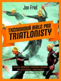 Tréninková bible pro triatlonisty - Joe Friel - Atletika Tréninková bible pro triatlonisty
