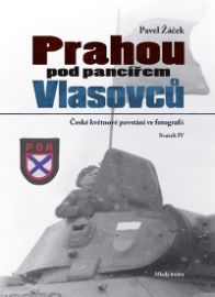 Prahou pod pancířem Vlasovců - České květnové povstání ve fotografii - Pavel Žáček - Válečné knihy Prahou pod pancířem Vlasovců - České květnové povstání ve fotografii