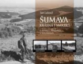 Šumava krásná i smrtící v dobových fotografiích a dokumentech