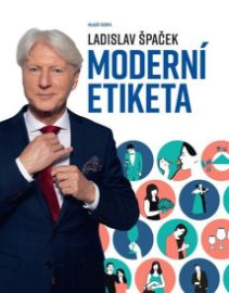 Moderní etiketa - Ladislav Špaček - Etiketa a etika Moderní etiketa
