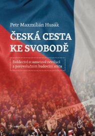 Česká cesta ke svobodě - Svědectví o sametové revoluci a porevolučním budování s