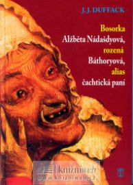 Bosorka Alžběta Nádašdyová, rozená Báthoryová, alias čachtická paní - 2. vydání