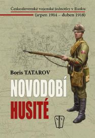 Novodobí husité - Československé vojenské jednotky v Rusku (srpen 1914 – duben 1918) - Boris Tatarov - Druhá světová válka Novodobí husité - Československé vojenské jednotky v Rusku (srpen 1914 – duben 1918)
