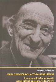 Mezi demokracií a totalitarismem: Aronova politická sociologie industriálních společností 