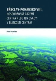Břeclav - Pohansko VIII. Hospodářské zázemí centra nebo jen osady v blízkosti centra? - Petr Dresler - Literatura faktu Břeclav - Pohansko VIII. Hospodářské zázemí centra nebo jen osady v blízkosti centra?