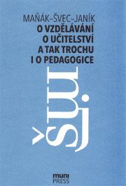 O vzdělávání, o učitelství a tak trochu i o pedagogice: Rozhovory na průsečíku tří generac - Tomáš Janík,Vlastimil Švec,Josef Maňák - Pedagogika O vzdělávání, učitelství a tak trochu i o pedagogice