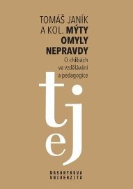 Mýty, omyly, nepravdy - O „chibách“ ve vzdělávání a pedagogice - Tomáš Janík - Pedagogika Mýty - omyly - nepravdy