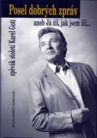 Posel dobrých zpráv aneb Já žil, jak jsem žil... - zpěvák století Karel Gott