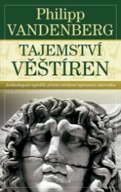 Tajemství věštíren - Archeologové vyřešili přísně střežené tajemství starověku - Philipp Vandenberg - Dějiny světa Tajemství věštíren - Archeologové vyřešili přísně střežené tajemství starověku