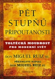 Pět stupňů připoutanosti. Toltécká moudrost pro moderní svět