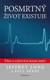 Posmrtný život existuje - Věda o zážitcích blízké smrti - Jeffrey Long,Paul Perry - Andělé, posmrtný život Posmrtný život existuje - Věda o zážitcích blízké smrti