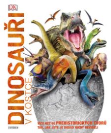 Dinosauři v kostce - Více než 60 prehistorických tvorů tak, jak jste je dosud nikdy nevidě