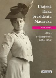 Utajená láska prezidenta Masaryka Oldra Sedlmayerová - Petr Zídek - Literatura faktu Utajená láska prezidenta Masaryka Oldra Sedlmayerová