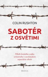 Sabotér z Osvětimi - Colin Rushton - Biografie a autobiografie Sabotér z Osvětimi