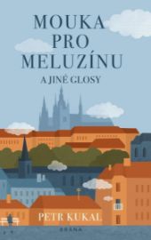 Mouka pro meluzínu a jiné glosy - Petr Kukal - Český humor a satira Mouka pro meluzínu a jiné glosy