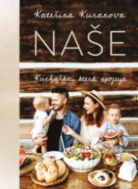 Naše: Kuchařka, která spojuje - Kateřina Kuranova - Kuchařky pro děti Naše: Kuchařka, která spojuje