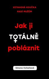 Jak ji totálně pobláznit - Simona Vicherková - Knihy o ženách Jak ji totálně pobláznit
