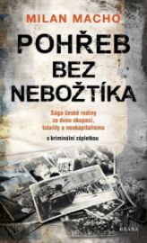 Pohřeb bez nebožtíka - Sága české rodiny za dvou okupací, totality a neokapitalismu (s kri - Milan Macho - České a slovenské detektivky Pohřeb bez nebožtíka - Sága české rodiny za dvou okupací, totality a neokapitalismu (s kriminální zápletkou)