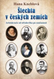 Šlechta v českých zemích - Aristokracie od středověku po současnost - Hana Kneblová - Literatura faktu Šlechta v českých zemích - Aristokracie od středověku po současnost