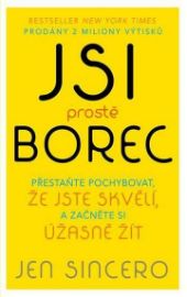 Jsi prostě borec - Přestaňte pochybovat, že jste skvělí, a začněte si úžasně žít