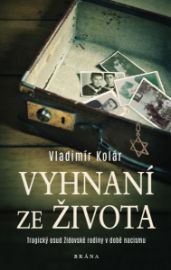 Vyhnaní ze života - Tragický osud židovské rodiny v době nacismu - Vladimír Kolár - Druhá světová válka Vyhnaní ze života - Tragický osud židovské rodiny v době nacismu