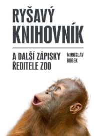 Ryšavý knihovník a další zápisky ředitele zoo - Miroslav Bobek - Zvířata Ryšavý knihovník a další zápisky ředitele zoo