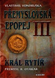 Přemyslovská epopej III. - Král rytíř Přemysl II. Otakar