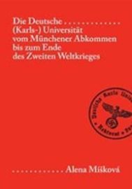 Die Deutsche (Karls-) Universität vom Münchener Abkommen bis zum Ende des Zweiten Weltkrie - Detlef Brandes,Alena Míšková - Literatura faktu Die Deutsche (Karls-) Universität vom Münchener Abkommen bis zum Ende des Zweiten Weltkriegs
