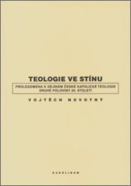 Teologie ve stínu - Prolegomena k dějinám české katolické teologie druhé poloviny 20. stol