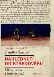 Nahlédnutí do středověku - Mluva písma a četba obrazů - František Šmahel - Literatura faktu Nahlédnutí do středověku