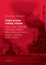 Když peníze vládly vlnám - Rakousko-uherské válečné loďstvo jako odraz představ, plánů a r
