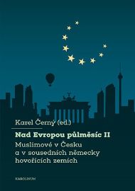 Nad Evropou půlměsíc II. - Muslimové v Česku a v sousedních německy hovořících zemích - Karel Černý - Mezinárodní vztahy Nad Evropou půlměsíc II.