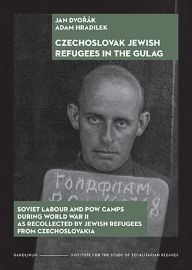 Czechoslovak Jewish Refugees in the Gulag Soviet Labour and Pow Camps During World War II 