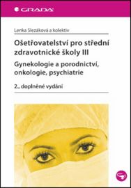 Ošetřovatelství pro střední zdravotnické školy III - Gynekologie a porodnictví, onkologie, - Lenka Slezáková,Martina Andrésová - Medicína a lékařství Ošetřovatelství pro střední zdravotnické školy III - Gynekologie a porodnictví, onkologie,