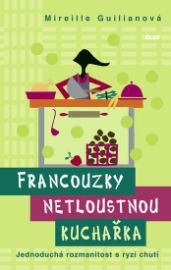 Francouzky netloustnou: kuchařka - Mireille Guiliano - Francouzské kuchařky Francouzky netloustnou: kuchařka