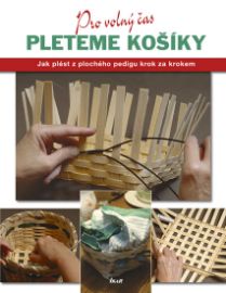 Pleteme košíky - Jak plést z plochého pedigu krok za krokem - edice Pro volný čas