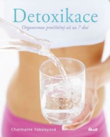 Detoxikace - Organismus pročištěný už za 7 dní - Charmaine Yabsley - Medicína a lékařství Detoxikace - Organismus pročištěný už za 7 dní